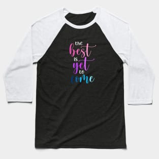 The best is yet to come Baseball T-Shirt